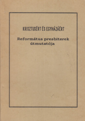 Krisztusrt s egyhzrt - Reformtus Presbiterek tmutatja