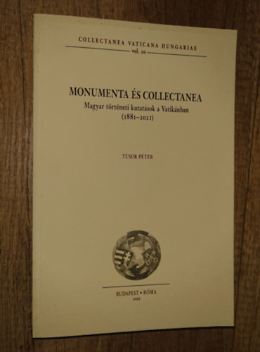 Tusor Péter - Monumenta és Collectanea - Magyar történeti kutatások a Vatikánban (1881-2021)