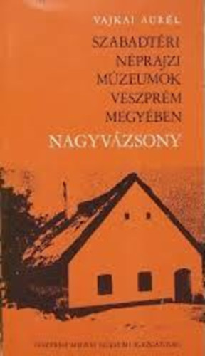 Vajkai Aurl - Szabadtri nprajzi mzeumok Veszprm megyben - Nagyvzsony