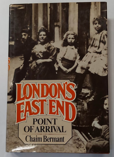 Chaim Bermant - London's East End: Point of Arrival (Vil�gt�rt�nelmi k�tet, angol nyelven)
