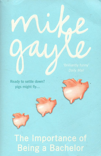 Mike Gayle - The Importance of Being a Bachelor