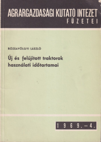 Rózsavölgyi László (szerk.) - Új és felújított traktorok használati időtartamai - Agrárgazdasági Kutató Intézet Füzetei 1969.-4.