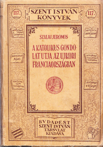 Szalay Jeromos - A katolikus gondolat tja az jkori Franciaorszgban (XIX-XX.szzad) (Szent Istvn knyvek 117.)