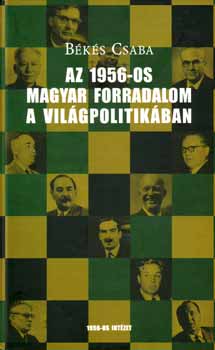 Bks Csaba - Az 1956-os magyar forradalom a vilgpolitikban