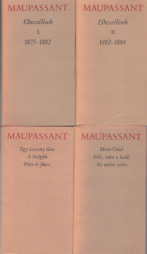 Guy De Maupassant - 2 db Maupassant k�tet: Egy asszony �lete - A sz�pfi� - P�ter �s J�nos + Mont-Oriol - Er�s, mint a hal�l - Az ember sz�ve + Elbesz�l�sek I. 1875-1885 + Elbesz�l�sek II. 1882-1884