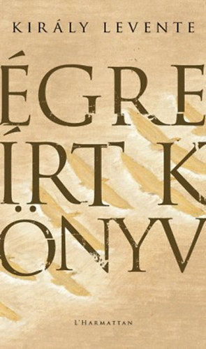 Király Levente - Égre írt könyv
