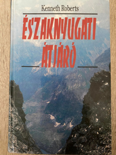 Szerk.: Moharos �va, Ford.: Szinnai Tivadar Kenneth Roberts - �szaknyugati �tj�r� (Saj�t k�ppel)