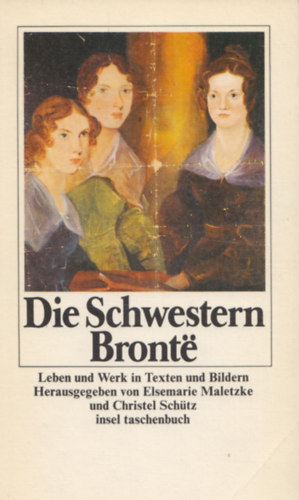 Christel Schtz Elsemarie Maletzke - Die Schwestern Bront - Leben und Werk in Texten und Bildern