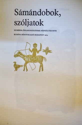 K�halmi Katalin  (szerk.), Bede Anna (ford.), Urai Erika (ill.) Sz�kely Magda (szerk) - S�m�ndobok, sz�ljatok - Szib�ria �slakoss�g�nak n�pk�lt�szete (2. illusztr�lt kiad�s)