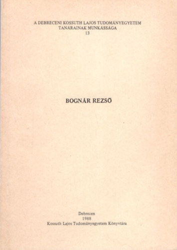 Dr. Gelencs�r Judit - Bogn�r Rezs� - A Debreceni Kossuth Lajos Tudom�nyegyetem tan�rainak munk�ss�ga 13
