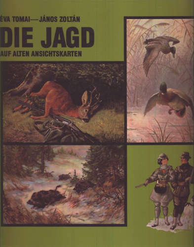 Tomai Éva; Dr. Zoltán János - Die Jagd auf Alten Ansichtskarten (Vadászat régi képeslapokon)