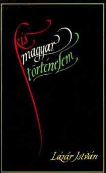 Lázár István - Kis magyar történelem