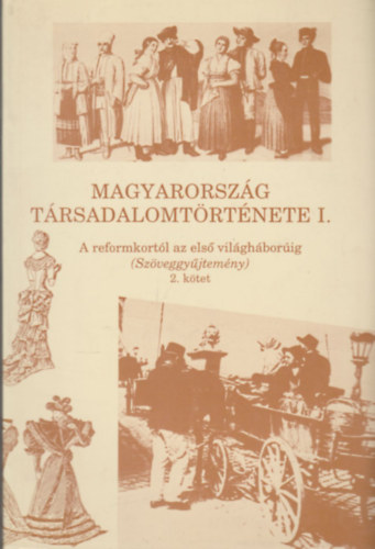 Kvr Gyrgy szerk. - Magyarorszg trsadalomtrtnete I. - A reformkortl az els vilghborig (Szveggyjtemny) 2. ktet