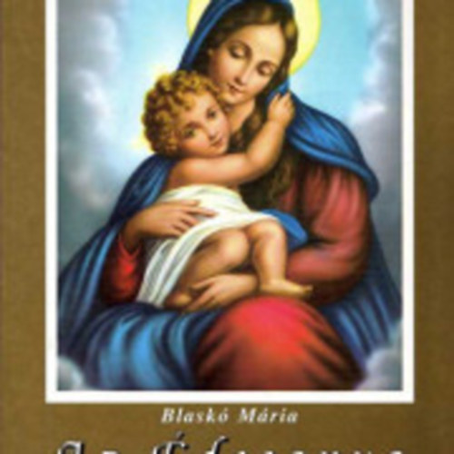 Blask� M�ria - Az �desanya. A Boldogs�gos Szent Sz�z �lete