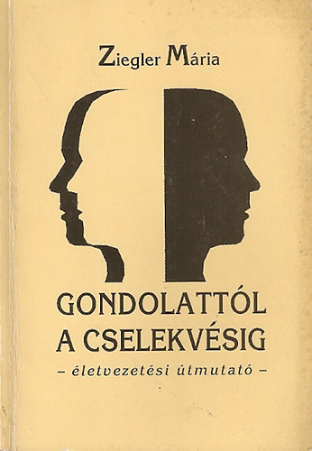 Ziegler M�ria - Gondolatt�l a cselekv�sig - �letvezet�si �tmutat�