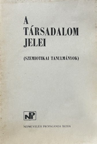 Npmvelsi Propaganda Iroda - A trsadalom jelei (Szemiotikai tanulmnyok)