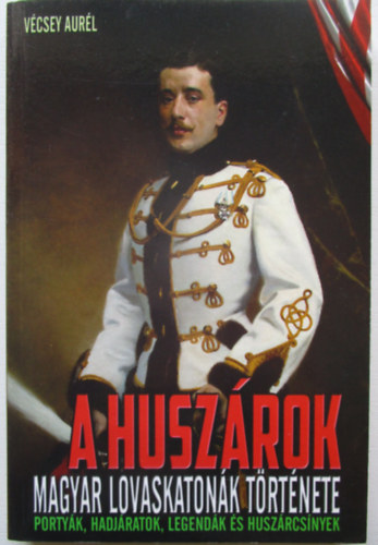 V�csey Aur�l - A husz�rok (Magyar lovaskaton�k t�rt�nete)