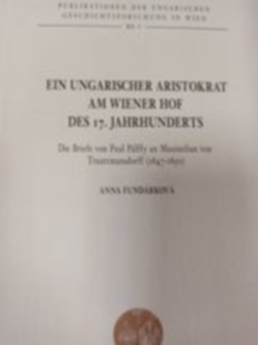 Ein Ungarischer aristokrat am wiener hof des 17. jahrhunderts - Die Briefe von Paul Plffy an Maximilian von Trauttmansdorff (1647-1650)