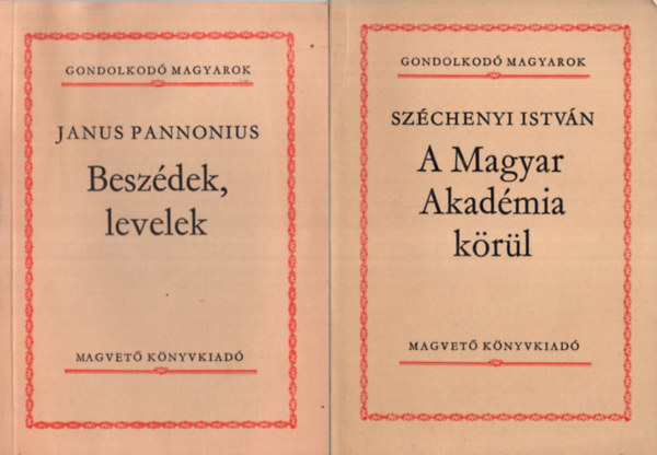 Brczi Sndor, Babits Mihly, Szchenyi Istvn, Janus Pannonius Dek Ferenc-Kossuth Lajos - 6 db Gondolkod magyarok ktet (egytt): Beszdek, levelek + A Magyar Akadmia krl + A magyar jellemrl + Istvn kirly intelmei + A vdelmezett magyar nyelv + Prbeszd a kiegyezsrl