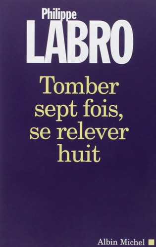Philippe Labro - Tomber sept fois, se relever huit