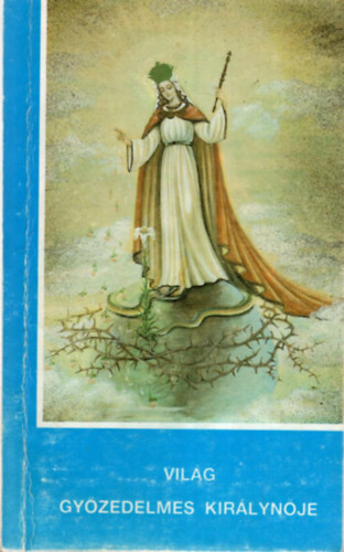 Regina Mundi Victoriosa - A vil�g gy�zedelmes kir�lyn�je