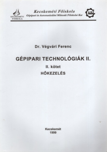 dr. Vgvri Ferenc - Gpipari technolgik II. - Hkezels II. ktet - Kecskemti Fiskola Gpipari s Automatizlsi Mszaki Fiskolai Kar 1999