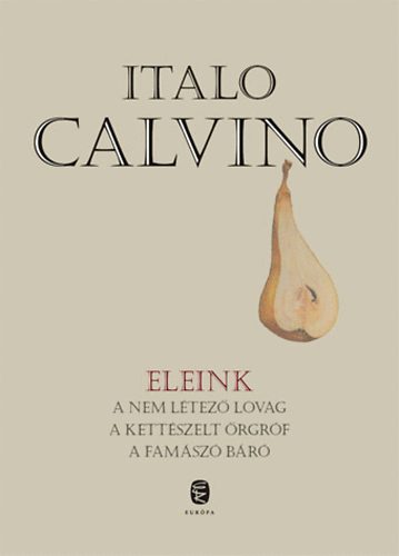 Italo Calvino - Eleink - A nem ltez lovag - A kettszelt rgrf - A famsz br
