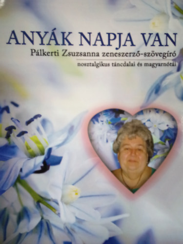 P�lkerti Zsuzsanna - Any�k napja van ( P�lkerti Zsuzsanna zeneszerz�-sz�veg�r� nosztalgikus t�ncdalai �s magyarn�t�i )
