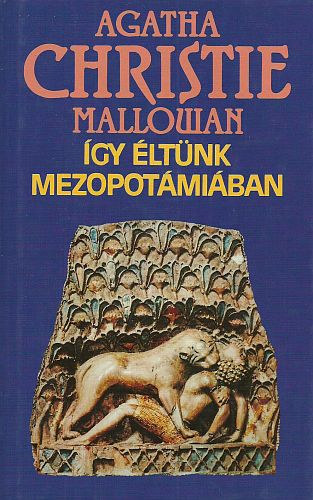 Agatha Christie Mallowan - �gy �lt�nk Mezopot�mi�ban