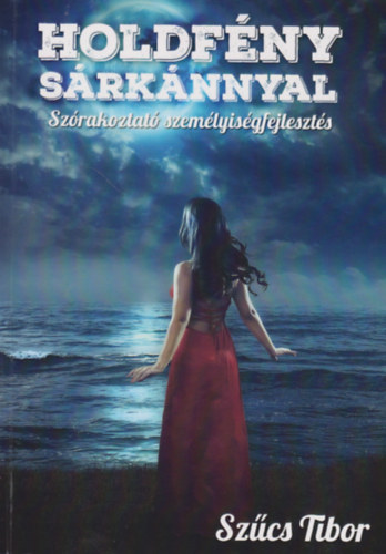 Szűcs Tibor - Holdfény sárkánnyal (Szórakoztató személyiségfejlesztő)
