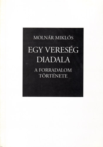 Moln�r Mikl�s - Egy veres�g diadala-A forradalom t�rt�nete