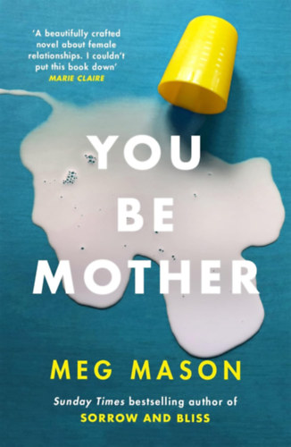 Meg Mason - You Be Mother: The debut novel from the author of Sorrow and Bliss