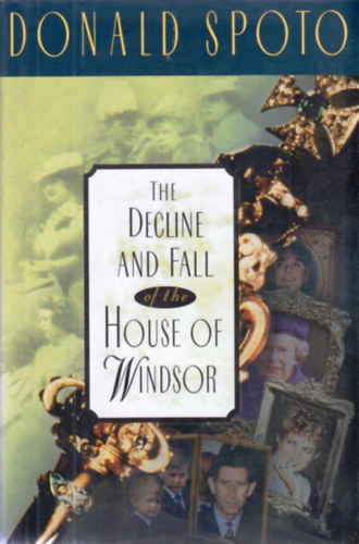 Donald Spoto - The Decline and Fall of the House of Windsor