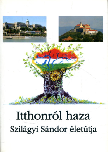 Szil�gyi S�ndor - Itthonr�l haza - Szil�gyi S�ndor �let�tja  (DEDIK�LT)