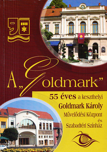 Csby Gza - A "Goldmark" - 55 ves a keszthelyi Golmark Kroly Mveldsi Kzpont s Szabadtri Sznhz