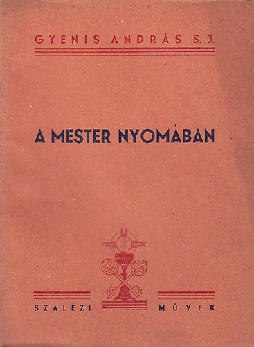 Gyenis Andrs S. J. - A mester  nyomban - Gondolatok az egyhzi plyrl