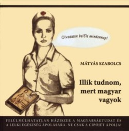 Mtys Szabolcs - Illik tudnom, mert magyar vagyok - Fellmlhatatlan hziszer a magyarsgtudat s a lelki egszsg polsra. Ne csak a cipjt polja!