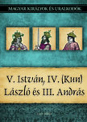 Vitz Mikls - V. Istvn, IV. (Kun) Lszl s III. Andrs (Magyar kirlyok s uralkodk 9.)