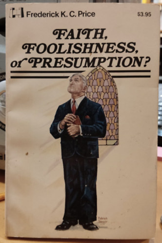 Frederick K. C. Price - Faith, Foolishness, or Presumption? (Harrison House)