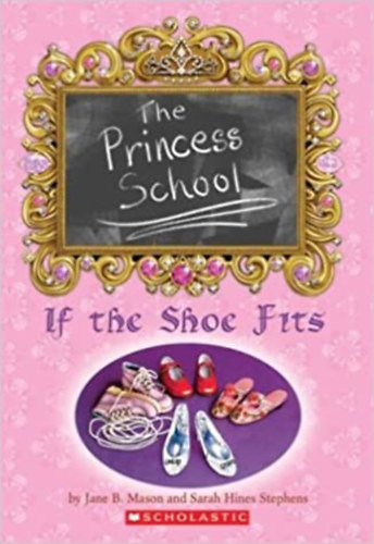 Jane Hines Stephens, Sarah B. Mason - Princess school, if the shoe fits