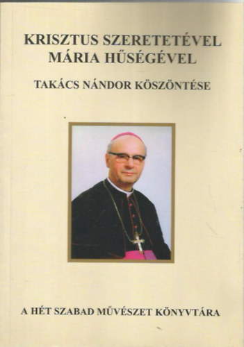 Bencze L�r�nt  (szerk.) - Krisztus szeretet�vel M�ria h�s�g�vel - Tak�cs N�ndor k�sz�nt�se