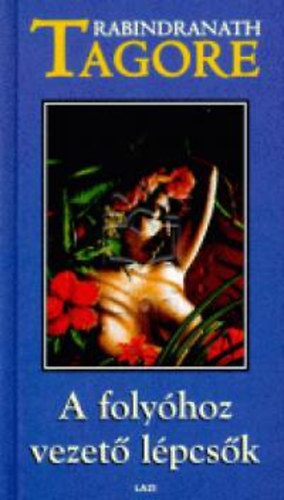 Rabindranáth Tagore - A folyóhoz vezető lépcsők