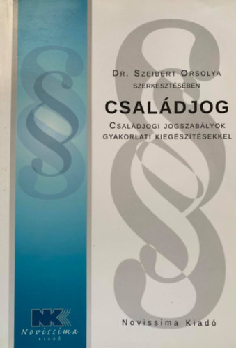 Dr. Szeibert Orsolya - Csaldjog - Csaldjogi jogszablyok gyakorlati kiegsztsekkel