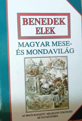 Benedek  Elek - Magyar mese- �s mondavil�g Az 1894 �s 96 k�z�tt megjelent �tk�tetes m� egy k�tetben