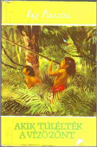 Szerk.: Balassa Sándorné, Ford.: Kassai György Guy Piazzini - Akik túlélték a vízözönt - Világjárók 22. (Chez les rescapés du déluge)