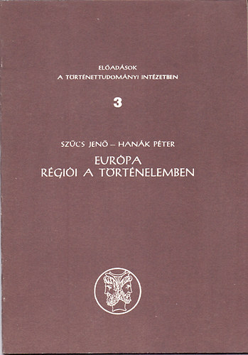 Sz�cs Jen�; Han�k P�ter - Eur�pa r�gi�i a t�rt�nelemben (El�ad�sok a T�rt�nettudom�nyi Int�zetben 3.)