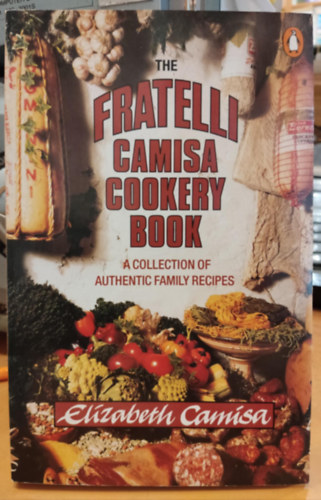 Phillida Gili Elizabeth Camisa (illus.) - The Fratelli Camisa Cookery Book - A Collection Authentic Family Recipes