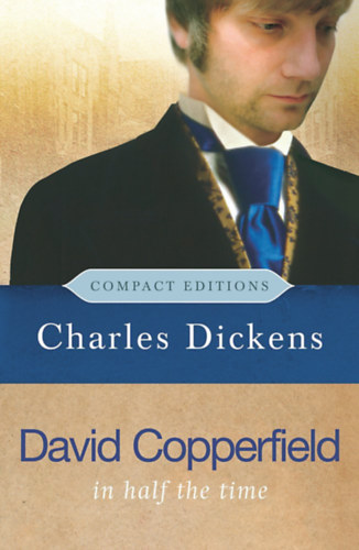 Charles Dickens - David Copperfield in half the Time (Compact Editions) - The Personal History and Experience of David Copperfield the Younger