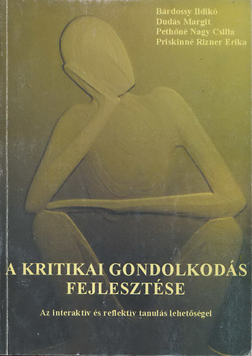 Bárdossy - Dudás - Pethőné - Priskinné - A kritikai gondolkodás fejlesztése - Az interaktív és reflektív tanulás lehetőségei