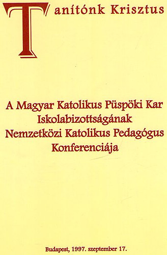 A Magyar Katolikus P�sp�ki Kar Iskolabizotts�g�nak Nemzetk�zi Katolikus Pedag�gus Konferenci�ja